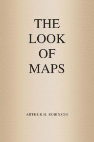 Title: The Look of Maps: An Examination of Cartographic Design, Author: Arthur H. Robinson