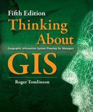 Title: Thinking About GIS: Geographic Information System Planning for Managers, Author: Roger Tomlinson