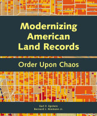 Title: Modernizing American Land Records: Order Upon Chaos, Author: Earl F. Epstein