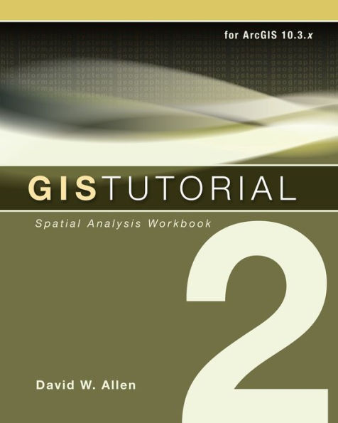 GIS Tutorial 2: Spatial Analysis Workbook / Edition 4