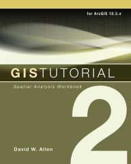 Title: GIS Tutorial 2: Spatial Analysis Workbook / Edition 4, Author: David W. Allen