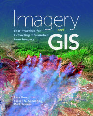 Title: Imagery and GIS: Best Practices for Extracting Information from Imagery / Edition 1, Author: Kass Green