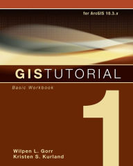 Title: GIS Tutorial 1: Basic Workbook, 10.3 Edition, Author: Wilpen L. Gorr