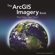 Title: The ArcGIS Imagery Book: New View. New Vision., Author: Clint Brown