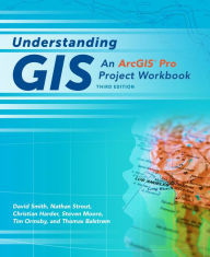 Title: Understanding GIS: An ArcGIS® Pro Project Workbook, Author: David Smith