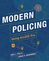 Title: Modern Policing Using ArcGIS Pro, Author: Eric L. Piza