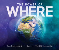 Title: The Power of Where: A Geographic Approach to the World's Greatest Challenges, Author: Jack Dangermond