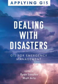 Title: Dealing with Disasters: GIS for Emergency Management, Author: Ryan Lanclos
