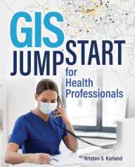 Title: GIS Jump Start for Health Professionals, Author: Kristen S. Kurland