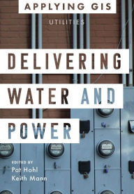 Title: Delivering Water and Power: GIS for Utilities, Author: Pat Hohl