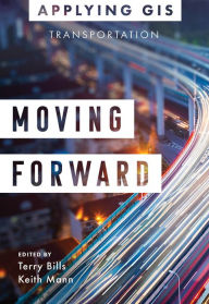 Title: Moving Forward: GIS for Transportation, Author: Terry Bills