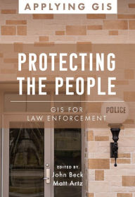 Title: Protecting the People: GIS for Law Enforcement, Author: John Beck