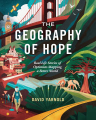 Free downloadable book The Geography of Hope: Real-Life Stories of Optimists Mapping a Better World