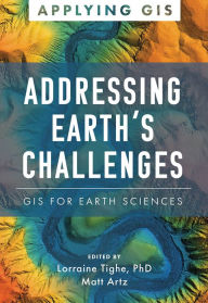 Title: Addressing Earth's Challenges: GIS for Earth Sciences, Author: Lorraine Tighe