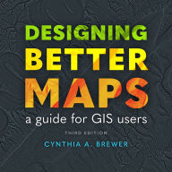 Title: Designing Better Maps: A Guide for GIS Users, Author: Cynthia A Brewer