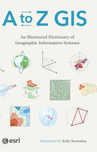 Title: A to Z GIS: An Illustrated Dictionary of Geographic Information Systems, Author: ESRI
