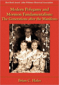 Title: Modern Polygamy and Mormon Fundamentalism: The Generations After the Manifesto, Author: Brian C Hales