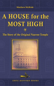 Title: A House for the Most High: The Story of the Original Nauvoo Temple, Author: Matthew McBride