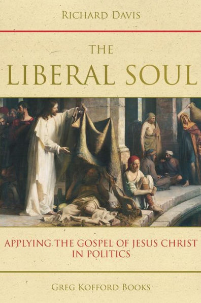 the Liberal Soul: Applying Gospel of Jesus Christ Politics