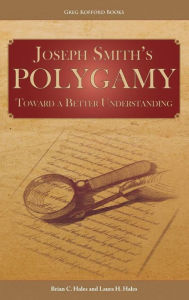 Title: Joseph Smith's Polygamy: Toward a Better Understanding, Author: Brian C Hales