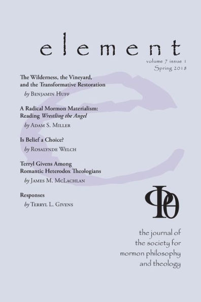 Element: The Journal for the Society for Mormon Philosophy and Theology Volume 7 Issue 1 (Spring 2018)