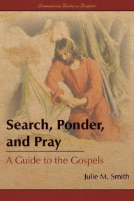 Title: Search, Ponder, and Pray: A Guide to the Gospels, Author: Julie M. Smith