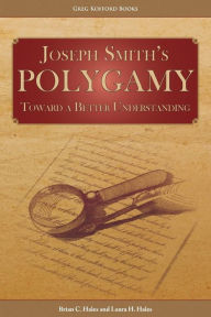 Title: Joseph Smith's Polygamy: Toward a Better Understanding, Author: Brian C Hales
