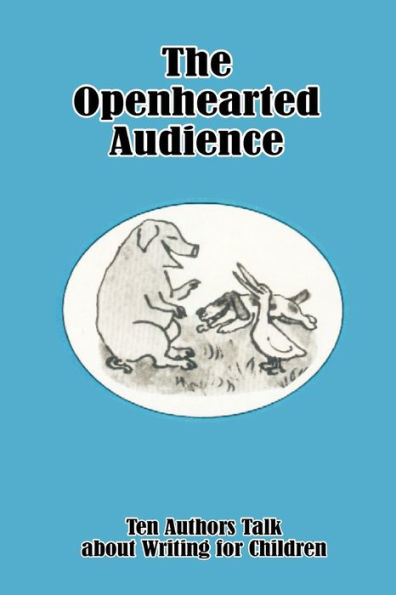 The Openhearted Audience: Ten Authors Talk about Writing for Children