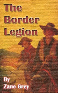 Title: The Border Legion, Author: Zane Grey