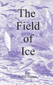 Title: The Field of Ice, Author: Jules Verne