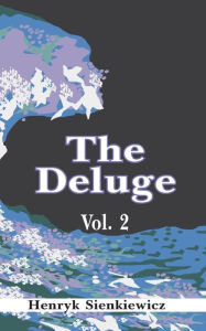 Title: The Deluge, Volume II: An Historical Novel of Poland, Sweden, and Russia, Author: Henryk K Sienkiewicz