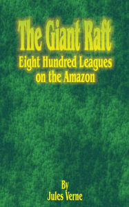 Title: The Giant Raft: Eight Hundred Leagues on the Amazon, Author: Jules Verne