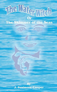 Title: The Water-Witch: Or the Skimmer of the Seas; A Tale, Author: James Fenimore Cooper