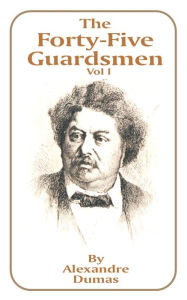 Title: The Forty-Five Guardsmen: Volume I, Author: Alexandre Dumas