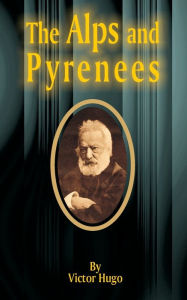 Title: The Alps and Pyrenees, Author: Victor Hugo