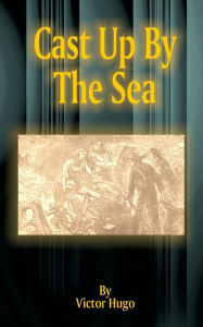 Title: Cast Up by the Sea, Author: Victor Hugo