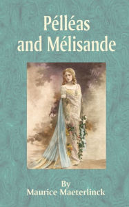Title: Pelleas and Melisande, Author: Maurice Maeterlinck