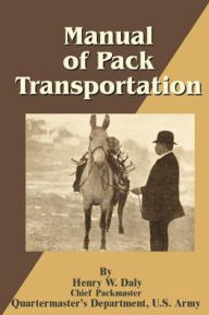 Title: Manual of Pack Transportation, Author: Henry W Daly