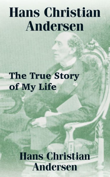 Hans Christian Andersen: The True Story of My Life