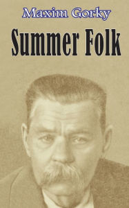 Title: Summer Folk, Author: Maxim Gorky