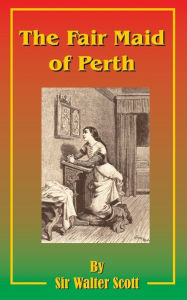 Title: The Fair Maid of Perth: Or St. Valentine's Day, Author: Walter Scott