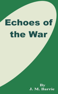 Title: Echoes of the War, Author: J. M. Barrie