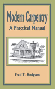 Title: Modern Carpentry: A Practical Manual, Author: Fred T Hodgson