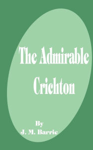 Title: The Admirable Crichton, Author: J. M. Barrie