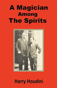 Title: A Magician Among the Spirits / Edition 1, Author: Harry Houdini