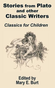 Title: Stories from Plato and other Classic Writers Classics for Children, Author: Mary E. Burt