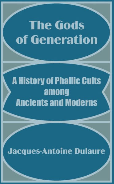 The Gods of Generation: A History of Phallic Cults among Ancients and Moderns