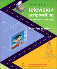 Title: Gardner's Guide to Television Scriptwriting: The Writer's Road Map / Edition 1, Author: Marilyn Webber