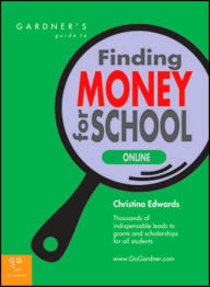 Title: Gardner's Guide to Finding Money for School Online: Thousands of Indispensable leads to Grants and Scholarships for all Students, Author: Christina Edwards