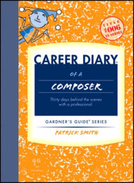 Title: Career Diary of a Composer: Thirty Days Behind the Scenes with a Professional, Author: Patrick Smith